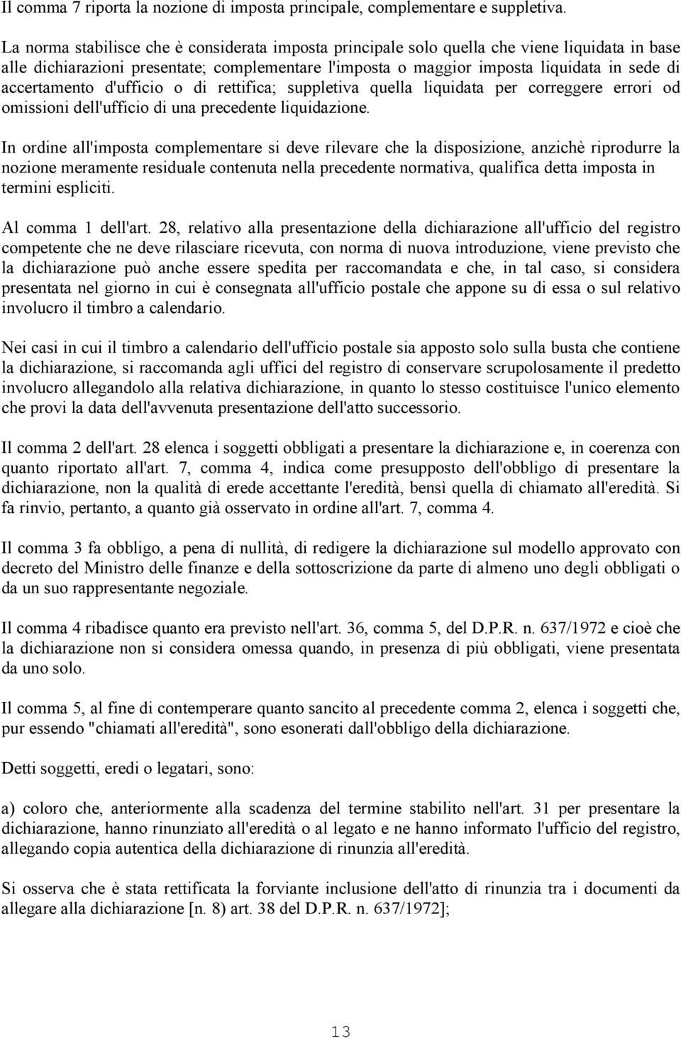 accertamento d'ufficio o di rettifica; suppletiva quella liquidata per correggere errori od omissioni dell'ufficio di una precedente liquidazione.