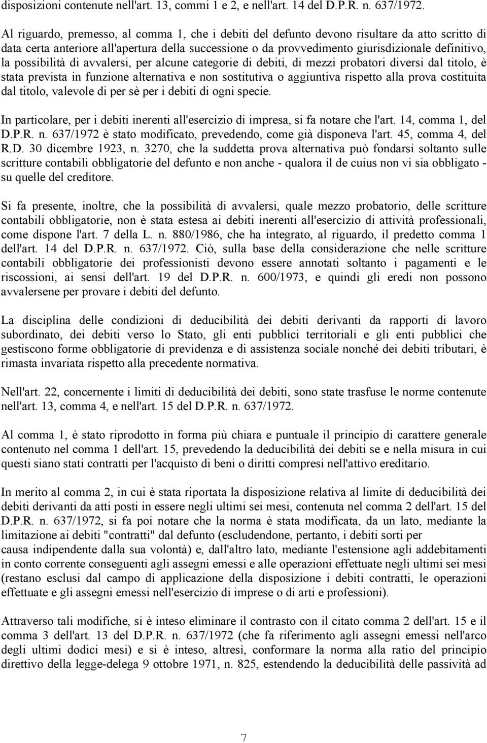 possibilità di avvalersi, per alcune categorie di debiti, di mezzi probatori diversi dal titolo, è stata prevista in funzione alternativa e non sostitutiva o aggiuntiva rispetto alla prova costituita