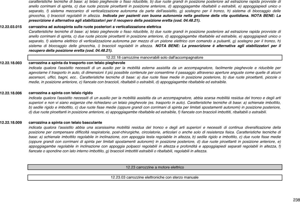 g) sostegno per il tronco, h) sistema di bloccaggio delle ginocchia, i) braccioli regolabili in altezza. Indicata per pazienti con buona autonomia nella gestione della vita quotidiana.