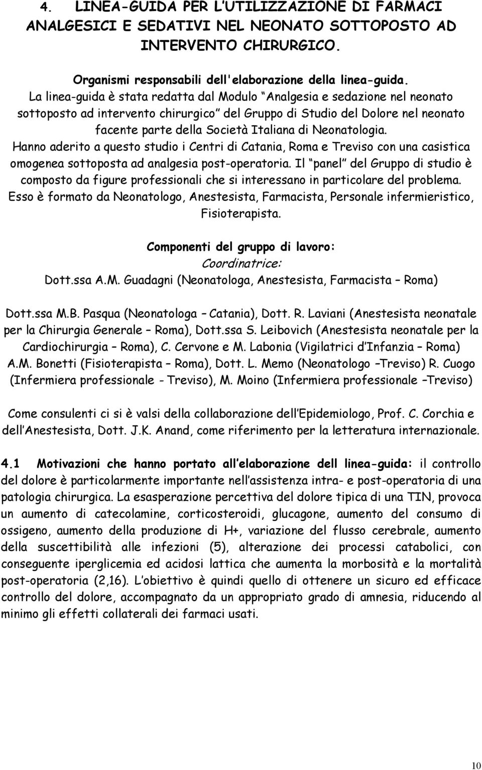 Neonatologia. Hanno aderito a questo studio i Centri di Catania, Roma e Treviso con una casistica omogenea sottoposta ad analgesia post-operatoria.