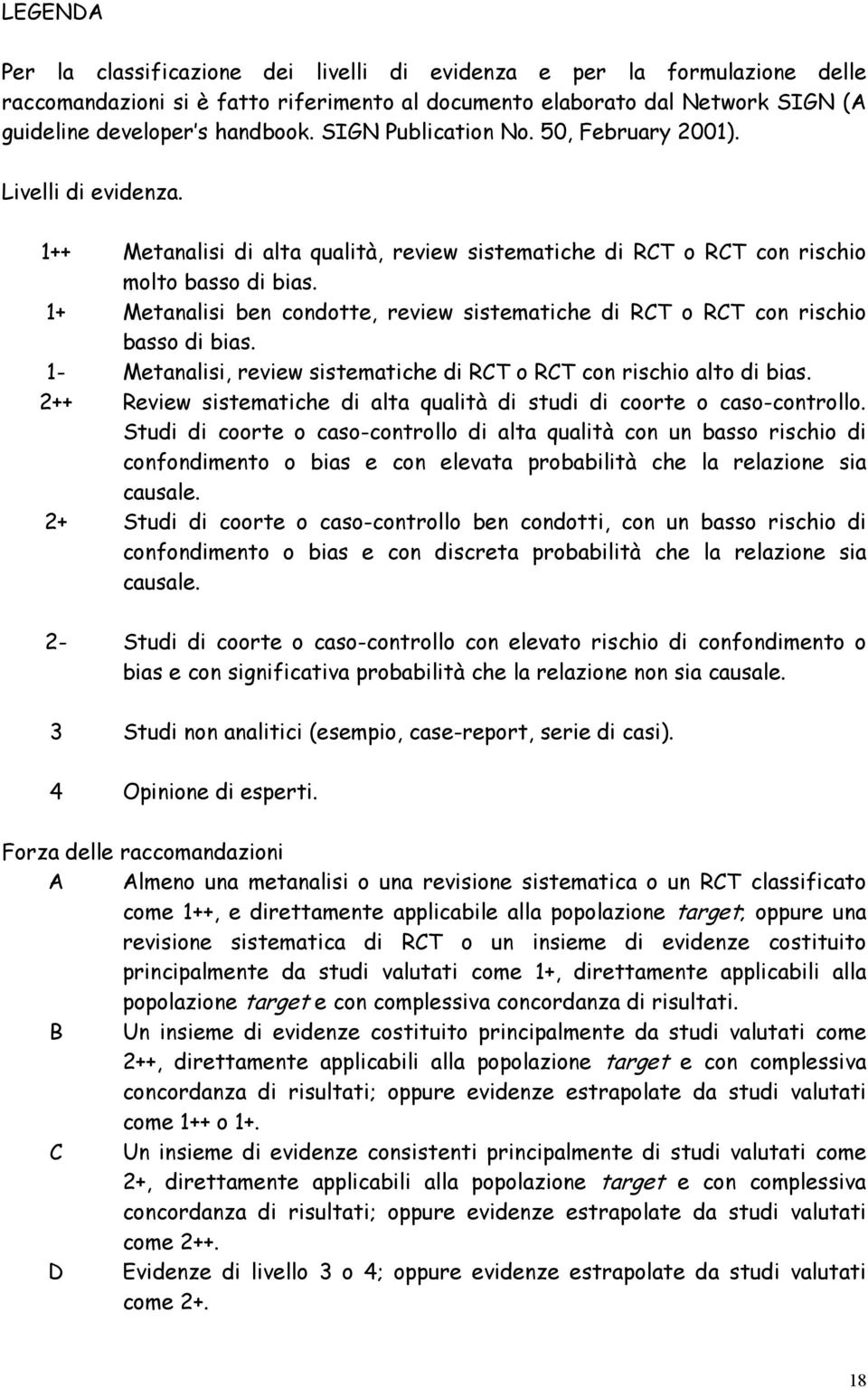 1+ Metanalisi ben condotte, review sistematiche di RCT o RCT con rischio basso di bias. 1- Metanalisi, review sistematiche di RCT o RCT con rischio alto di bias.