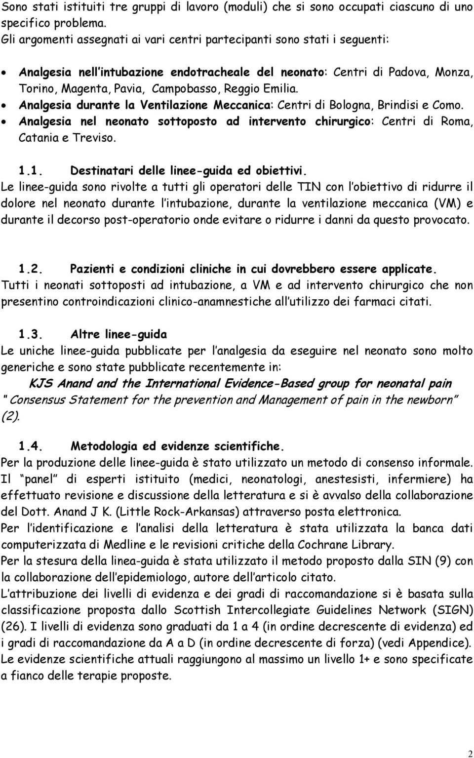 Emilia. Analgesia durante la Ventilazione Meccanica: Centri di Bologna, Brindisi e Como. Analgesia nel neonato sottoposto ad intervento chirurgico: Centri di Roma, Catania e Treviso. 1.