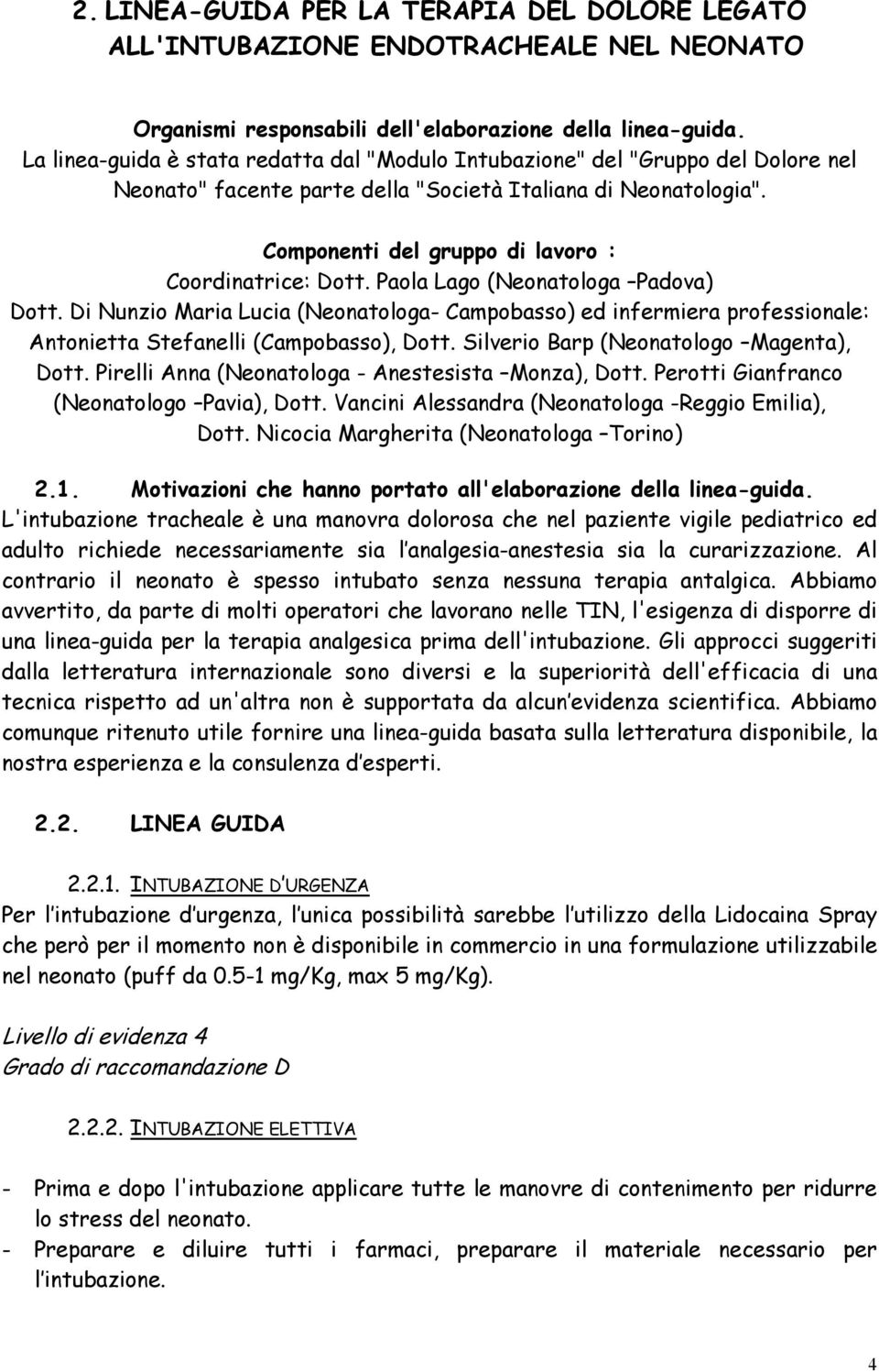 Componenti del gruppo di lavoro : Coordinatrice: Dott. Paola Lago (Neonatologa Padova) Dott.