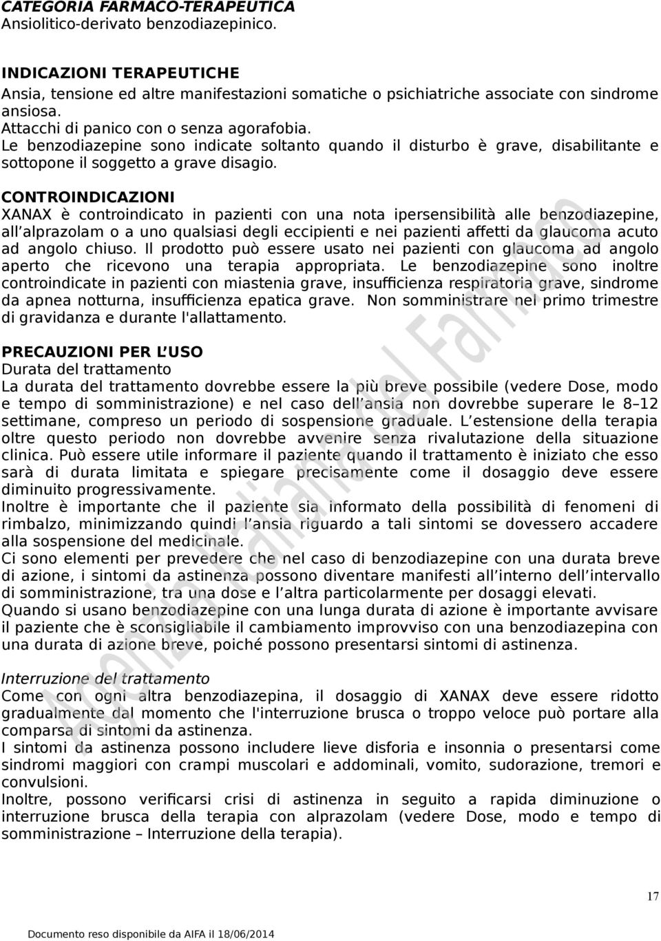 CONTROINDICAZIONI XANAX è controindicato in pazienti con una nota ipersensibilità alle benzodiazepine, all alprazolam o a uno qualsiasi degli eccipienti e nei pazienti affetti da glaucoma acuto ad