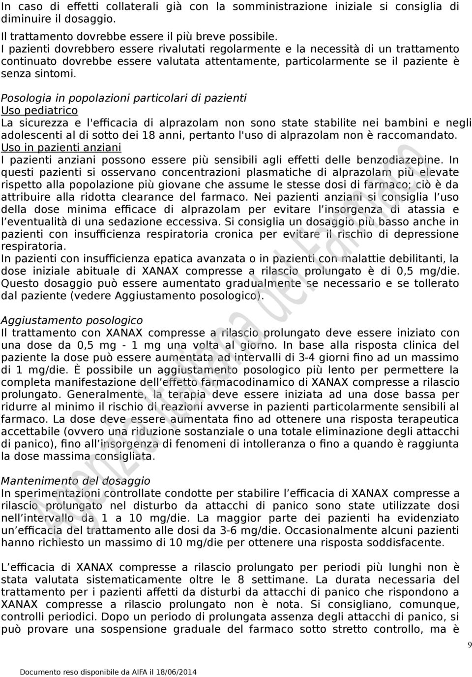 Posologia in popolazioni particolari di pazienti Uso pediatrico La sicurezza e l'efficacia di alprazolam non sono state stabilite nei bambini e negli adolescenti al di sotto dei 18 anni, pertanto