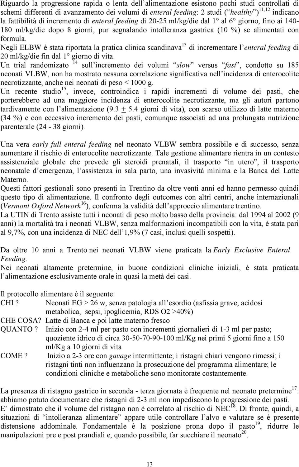 Negli ELBW è stata riportata la pratica clinica scandinava 13 di incrementare l enteral feeding di 20 ml/kg/die fin dal 1 giorno di vita.