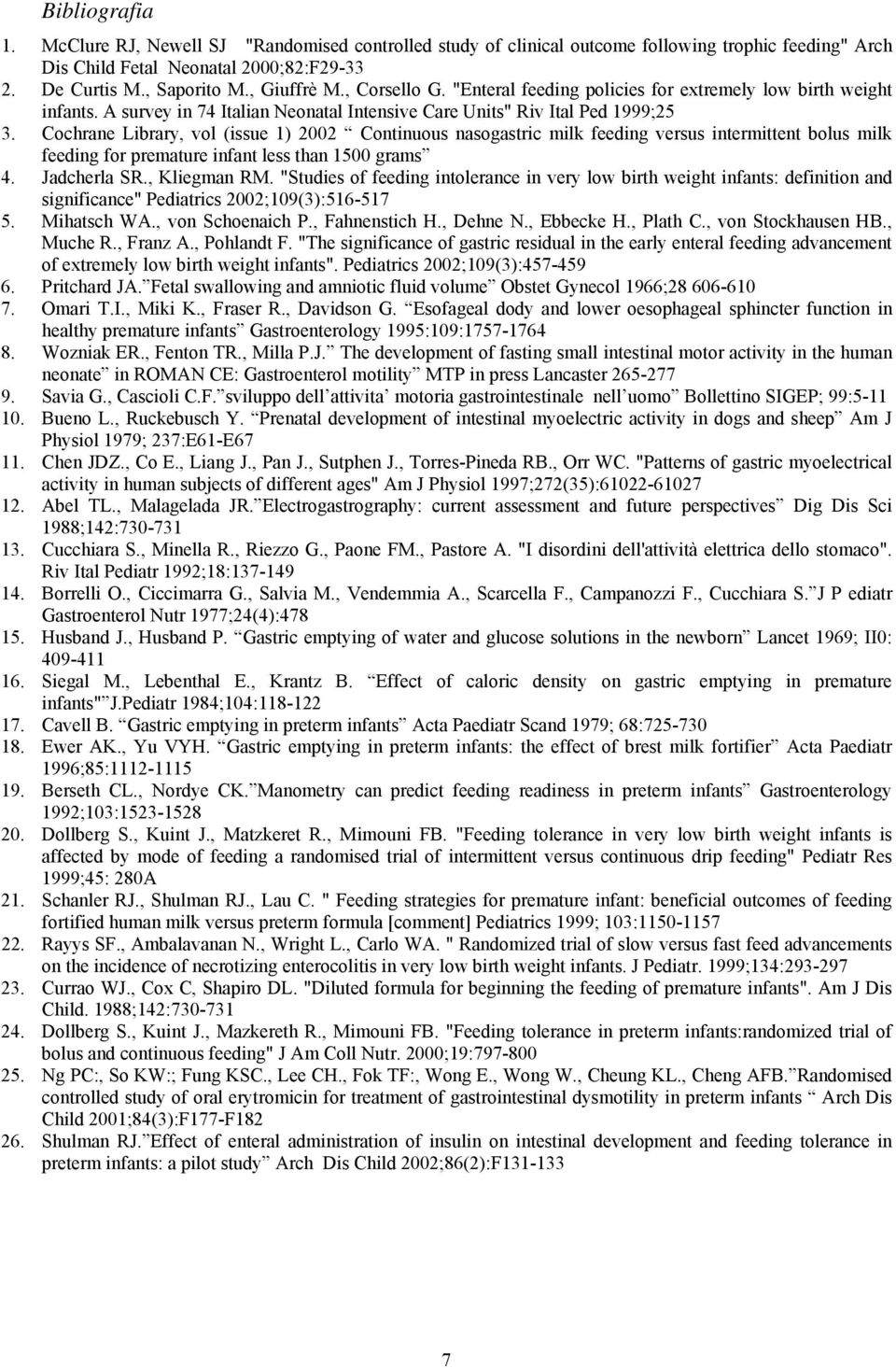 Cochrane Library, vol (issue 1) 2002 Continuous nasogastric milk feeding versus intermittent bolus milk feeding for premature infant less than 1500 grams 4. Jadcherla SR., Kliegman RM.