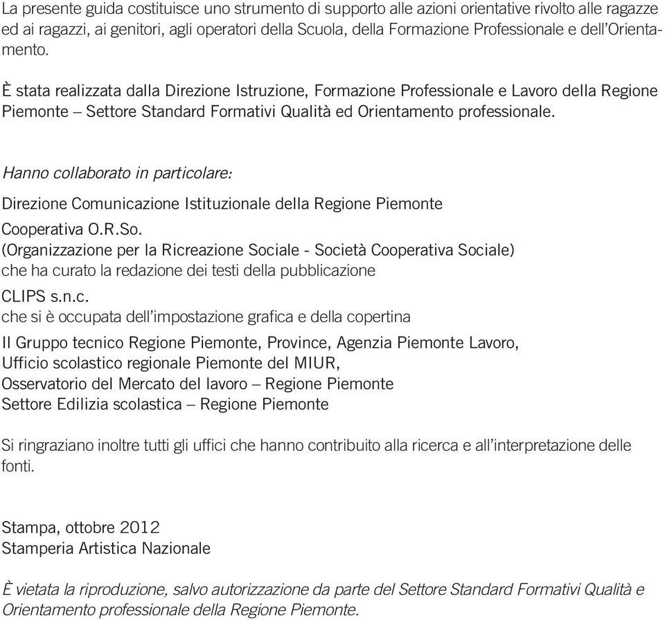 Hanno collaborato in particolare: Direzione Comunicazione Istituzionale della Regione Piemonte Cooperativa O.R.So.