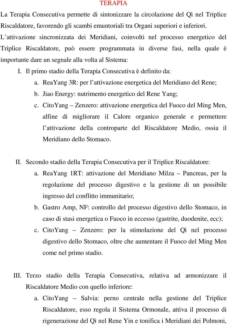 Sistema: I. Il primo stadio della Terapia Consecutiva è definito da: a. ReaYang 3R: per l attivazione energetica del Meridiano del Rene; b. Jiao Energy: nutrimento energetico del Rene Yang; c.