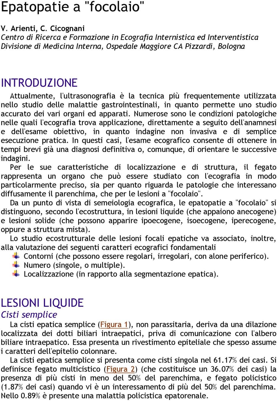 è la tecnica più frequentemente utilizzata nello studio delle malattie gastrointestinali, in quanto permette uno studio accurato dei vari organi ed apparati.