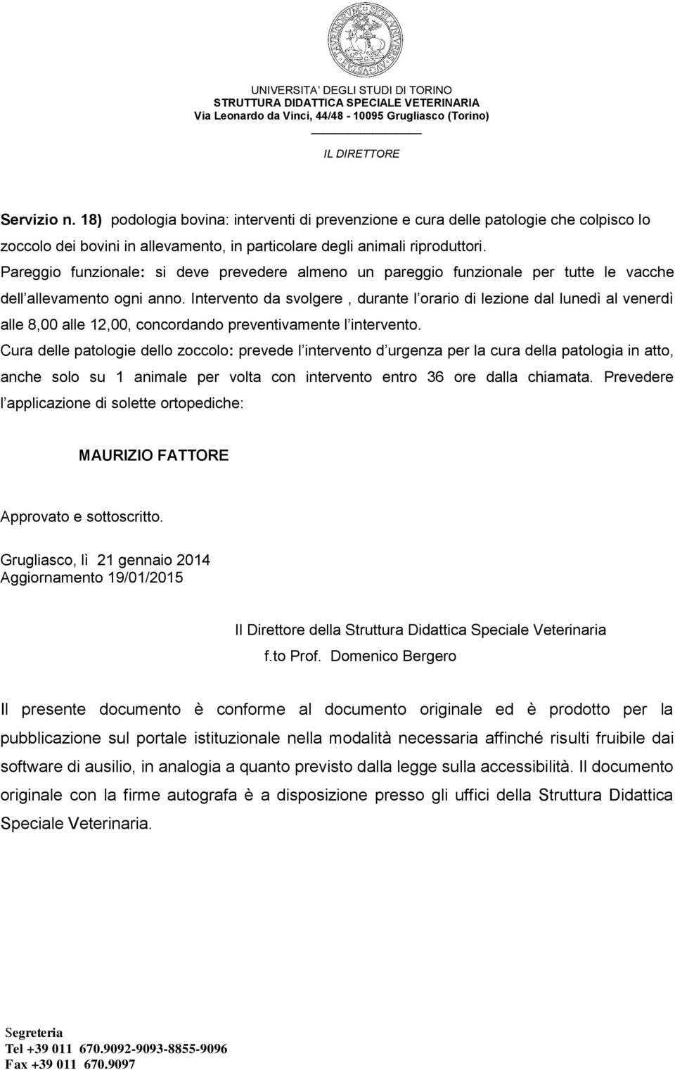 Intervento da svolgere, durante l orario di lezione dal lunedì al venerdì alle 8,00 alle 12,00, concordando preventivamente l intervento.