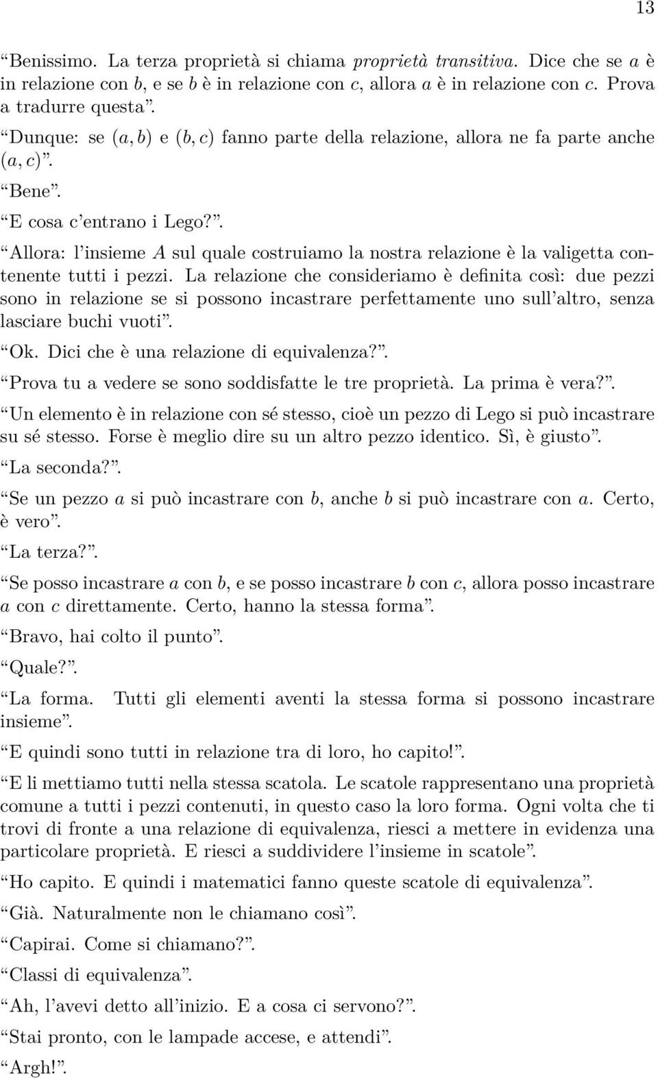 . Allora: l insieme A sul quale costruiamo la nostra relazione è la valigetta contenente tutti i pezzi.