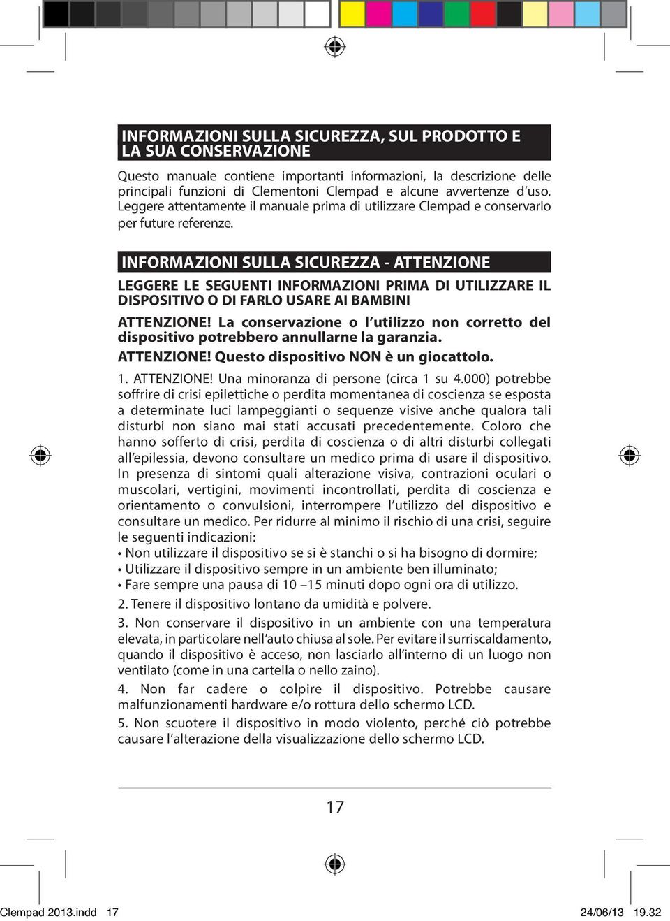 INFORMAZIONI SULLA SICUREZZA - ATTENZIONE LEGGERE LE SEGUENTI INFORMAZIONI PRIMA DI UTILIZZARE IL DISPOSITIVO O DI FARLO USARE AI BAMBINI ATTENZIONE!