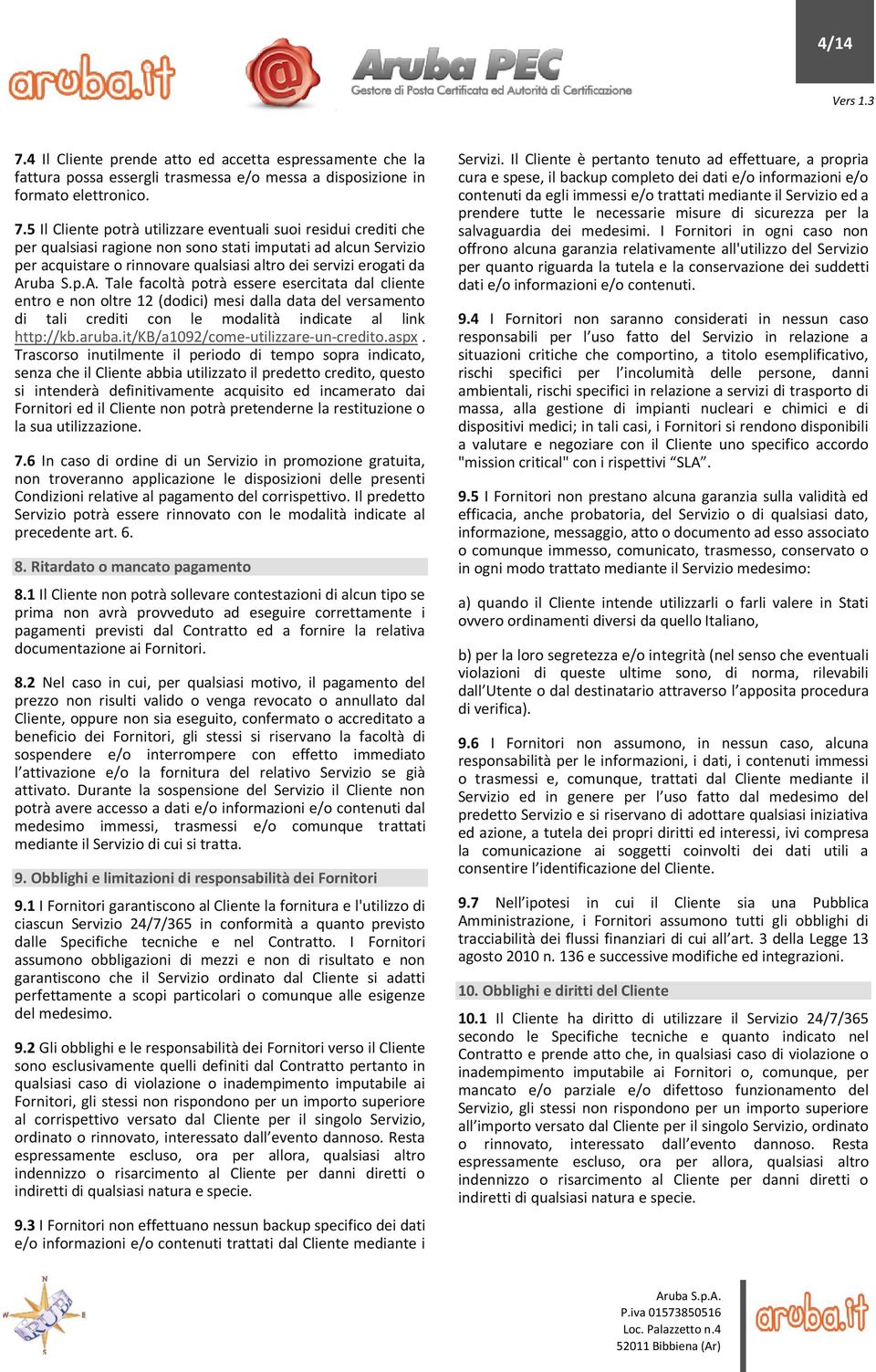 5 Il Cliente potrà utilizzare eventuali suoi residui crediti che per qualsiasi ragione non sono stati imputati ad alcun Servizio per acquistare o rinnovare qualsiasi altro dei servizi erogati da Tale