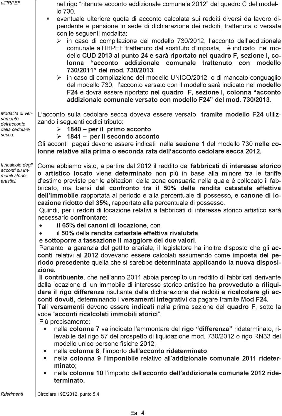 compilazione del modello 730/2012, l acconto dell addizionale comunale all IRPEF trattenuto dal sostituto d imposta, è indicato nel modello CUD 2013 al punto 24 e sarà riportato nel quadro F, sezione