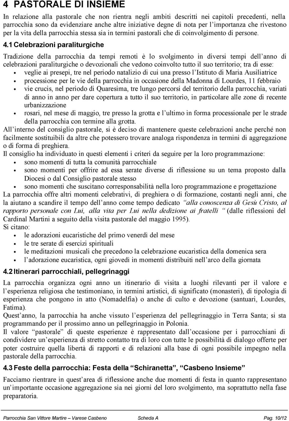 1 Celebrazioni paraliturgiche Tradizione della parrocchia da tempi remoti è lo svolgimento in diversi tempi dell anno di celebrazioni paraliturgiche o devozionali che vedono coinvolto tutto il suo