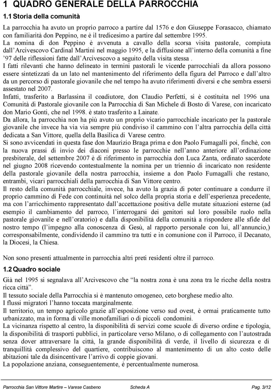 La nomina di don Peppino è avvenuta a cavallo della scorsa visita pastorale, compiuta dall Arcivescovo Cardinal Martini nel maggio 1995, e la diffusione all interno della comunità a fine 97 delle