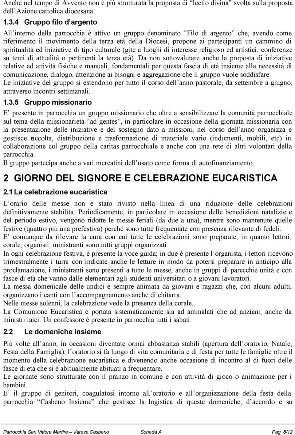 cammino di spiritualità ed iniziative di tipo culturale (gite a luoghi di interesse religioso ed artistici, conferenze su temi di attualità o pertinenti la terza età).