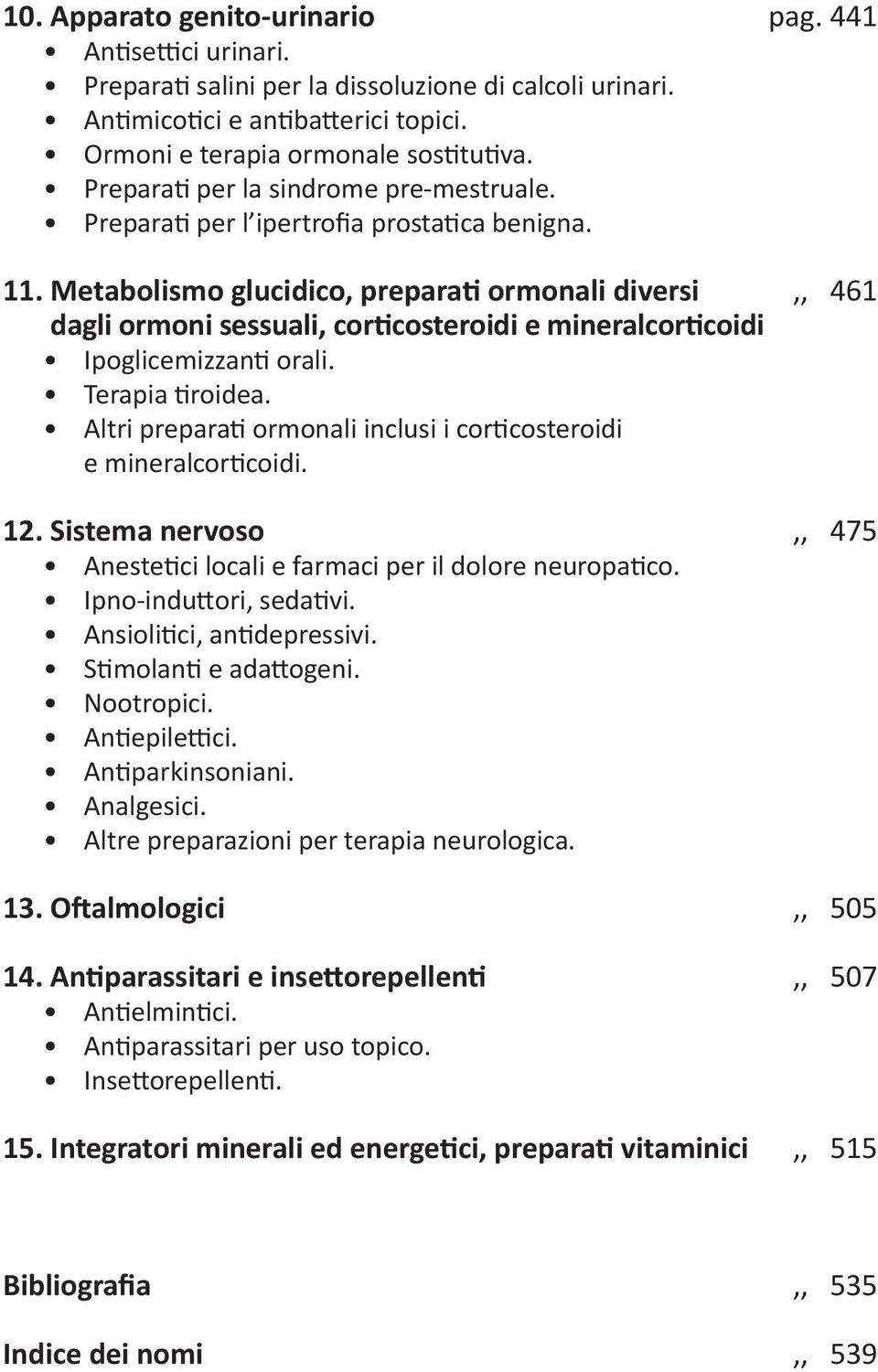 Metabolismo glucidico, preparati ormonali diversi,, 461 dagli ormoni sessuali, corticosteroidi e mineralcorticoidi Ipoglicemizzanti orali. Terapia tiroidea.