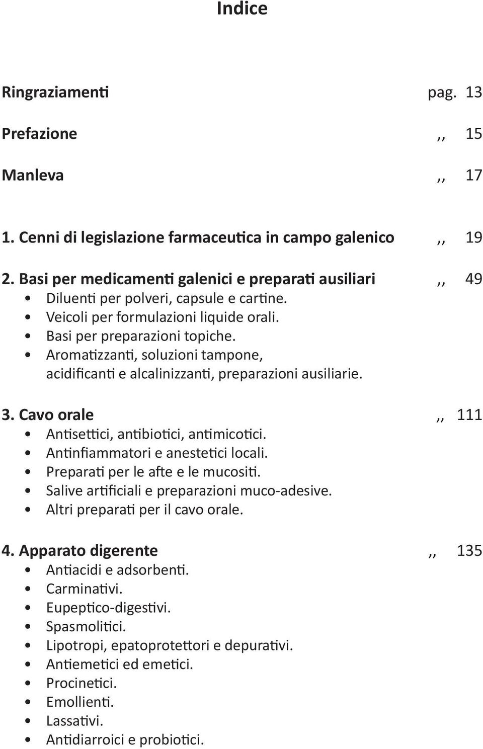 Aromatizzanti, soluzioni tampone, acidificanti e alcalinizzanti, preparazioni ausiliarie. 3. Cavo orale,, 111 Antisettici, antibiotici, antimicotici. Antinfiammatori e anestetici locali.