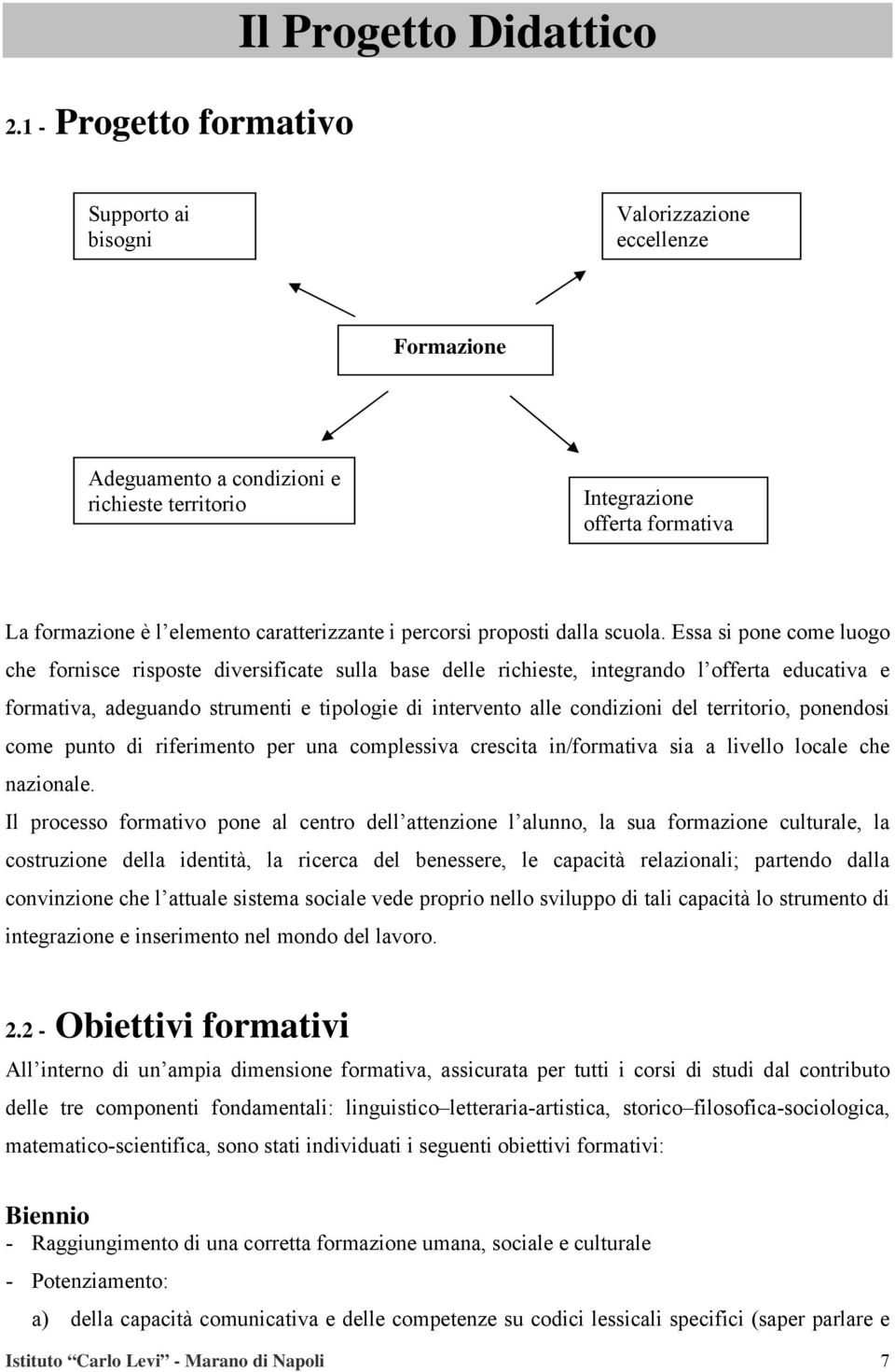 Essa si pone come luogo che fornisce risposte diversificate sulla base delle richieste, integrando l offerta educativa e formativa, adeguando strumenti e tipologie di intervento alle condizioni del