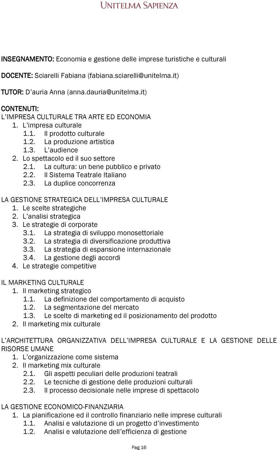 2. Il Sistema Teatrale Italiano 2.3. La duplice concorrenza LA GESTIONE STRATEGICA DELL IMPRESA CULTURALE 1. Le scelte strategiche 2. L analisi strategica 3. Le strategie di corporate 3.1. La strategia di sviluppo monosettoriale 3.