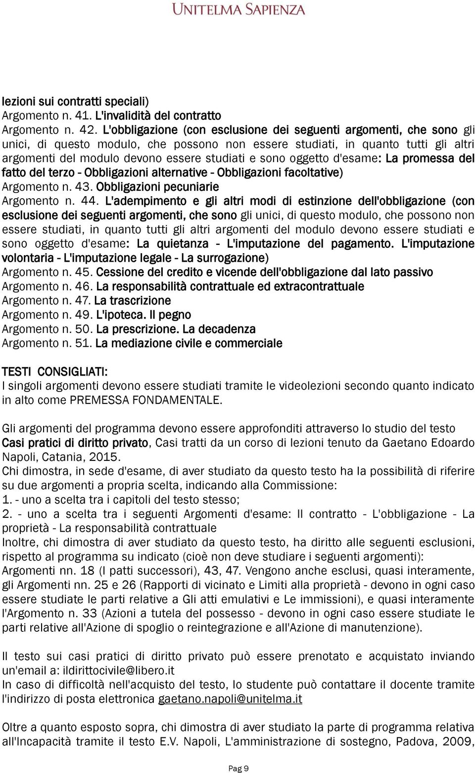 sono oggetto d'esame: La promessa del fatto del terzo - Obbligazioni alternative - Obbligazioni facoltative) Argomento n. 43. Obbligazioni pecuniarie Argomento n. 44.