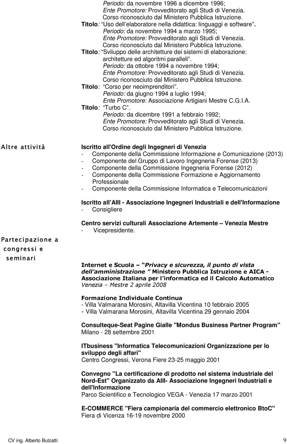 Periodo: da ottobre 1994 a novembre 1994; Ente Promotore: Provveditorato agli Studi di Venezia. Titolo: Corso per neoimprenditori.