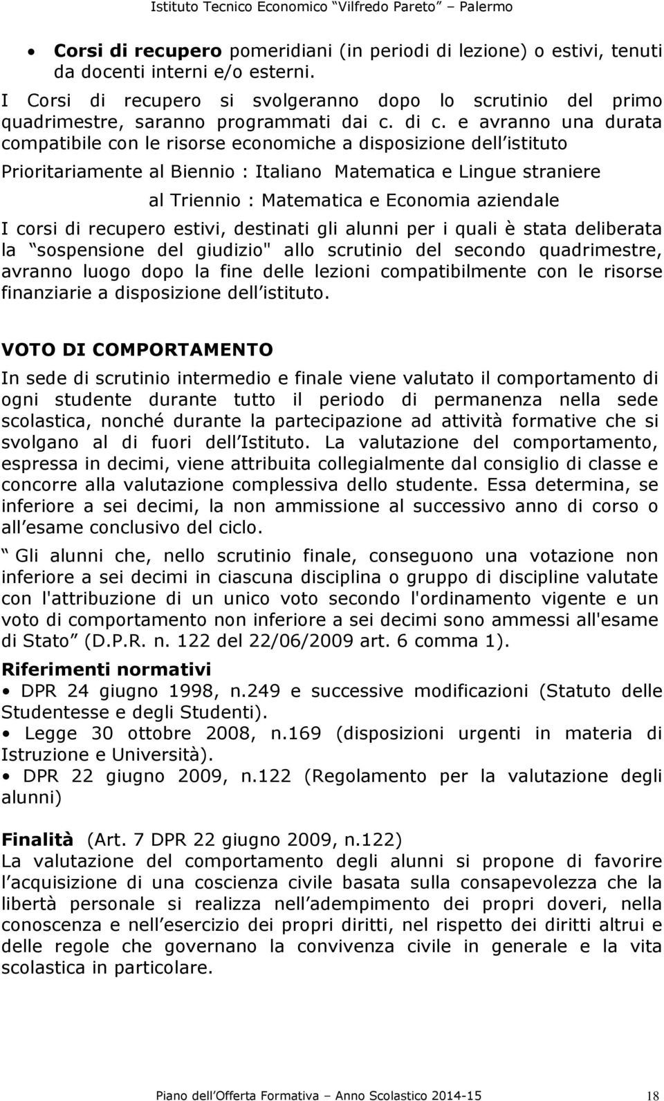 e avranno una durata compatibile con le risorse economiche a disposizione dell istituto Prioritariamente al Biennio : Italiano Matematica e Lingue straniere al Triennio : Matematica e Economia