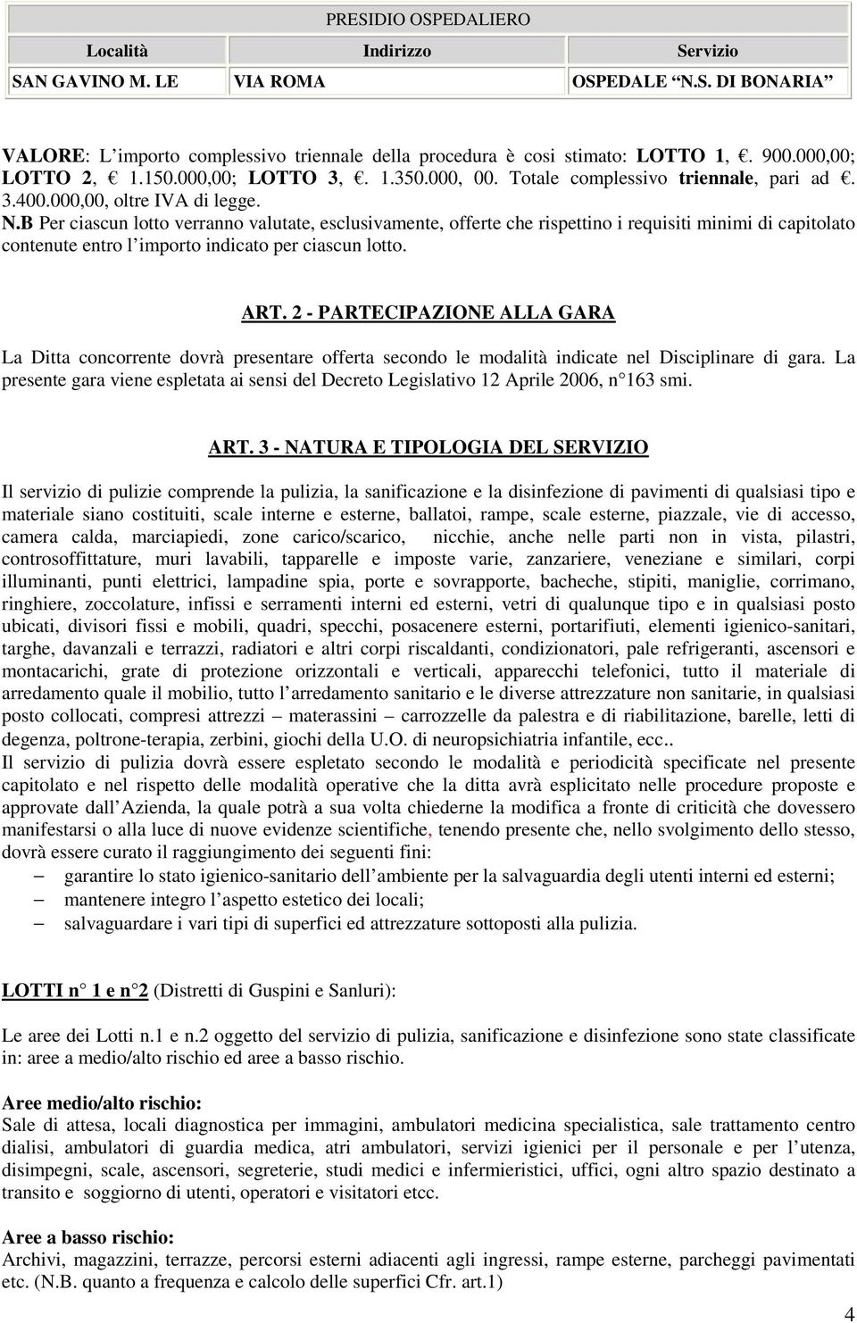 B Per ciascun lotto verranno valutate, esclusivamente, offerte che rispettino i requisiti minimi di capitolato contenute entro l importo indicato per ciascun lotto. ART.