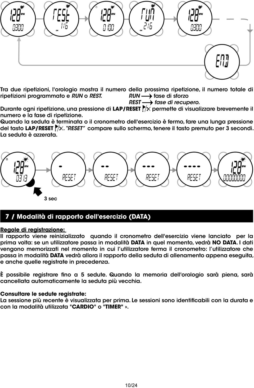 Quando la seduta è terminata o il cronometro dell'esercizio è fermo, fare una lunga pressione del tasto LAP/RESET. RESET compare sullo schermo, tenere il tasto premuto per 3 secondi.