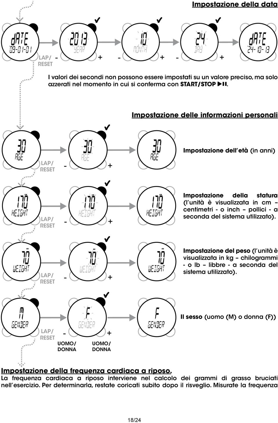 sistema utilizzato). LAP/ RESET Impostazione del peso (l unità è visualizzata in kg chilogrammi - o lb libbre - a seconda del sistema utilizzato).