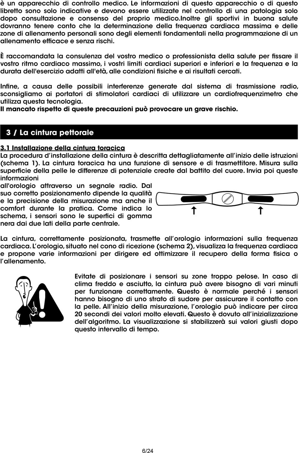 inoltre gli sportivi in buona salute dovranno tenere conto che la determinazione della frequenza cardiaca massima e delle zone di allenamento personali sono degli elementi fondamentali nella