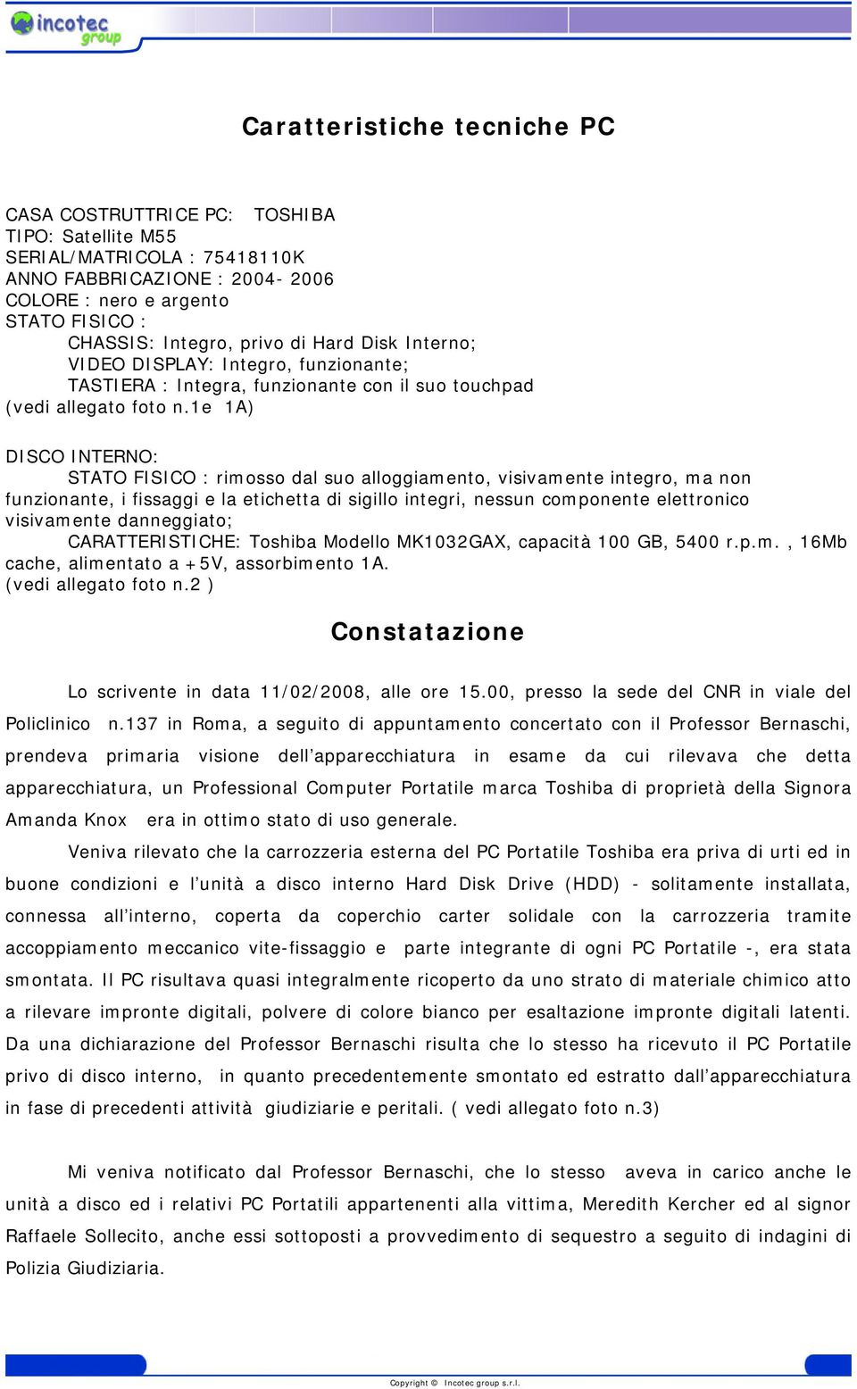 1e 1A) DISCO INTERNO: STATO FISICO : rimosso dal suo alloggiamento, visivamente integro, ma non funzionante, i fissaggi e la etichetta di sigillo integri, nessun componente elettronico visivamente