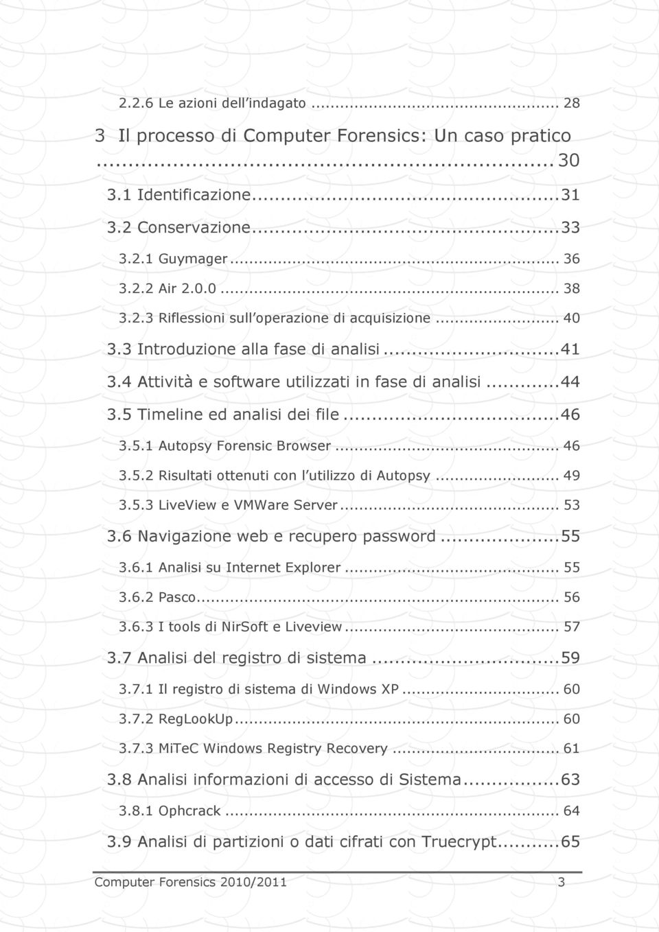 .. 49 3.5.3 LiveView e VMWare Server... 53 3.6 Navigazione web e recupero password... 55 3.6.1 Analisi su Internet Explorer... 55 3.6.2 Pasco... 56 3.6.3 I tools di NirSoft e Liveview... 57 3.