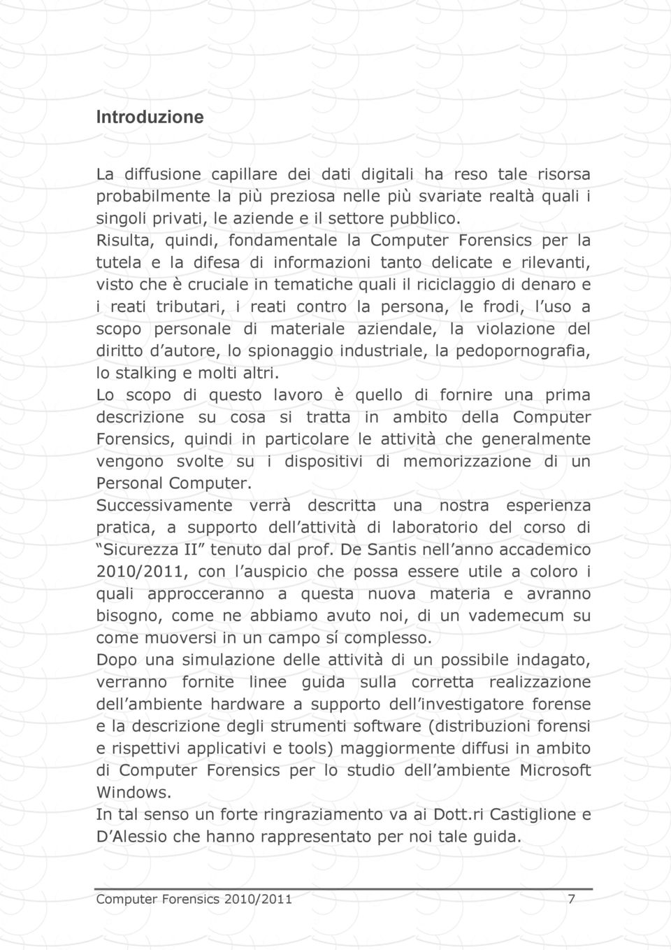 tributari, i reati contro la persona, le frodi, l uso a scopo personale di materiale aziendale, la violazione del diritto d autore, lo spionaggio industriale, la pedopornografia, lo stalking e molti