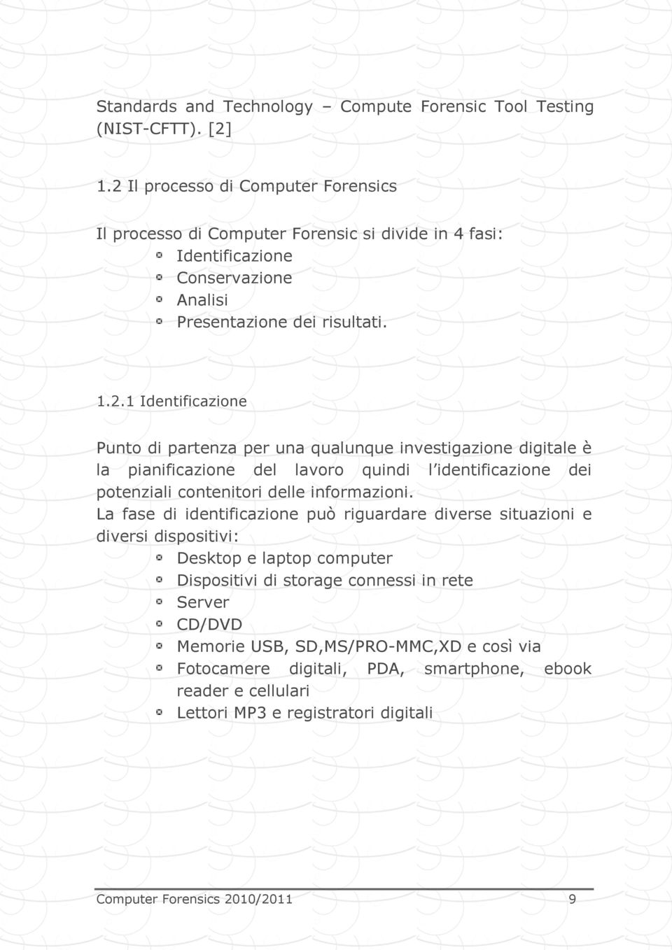 La fase di identificazione può riguardare diverse situazioni e diversi dispositivi: Desktop e laptop computer Dispositivi di storage connessi in rete Server CD/DVD Memorie USB,