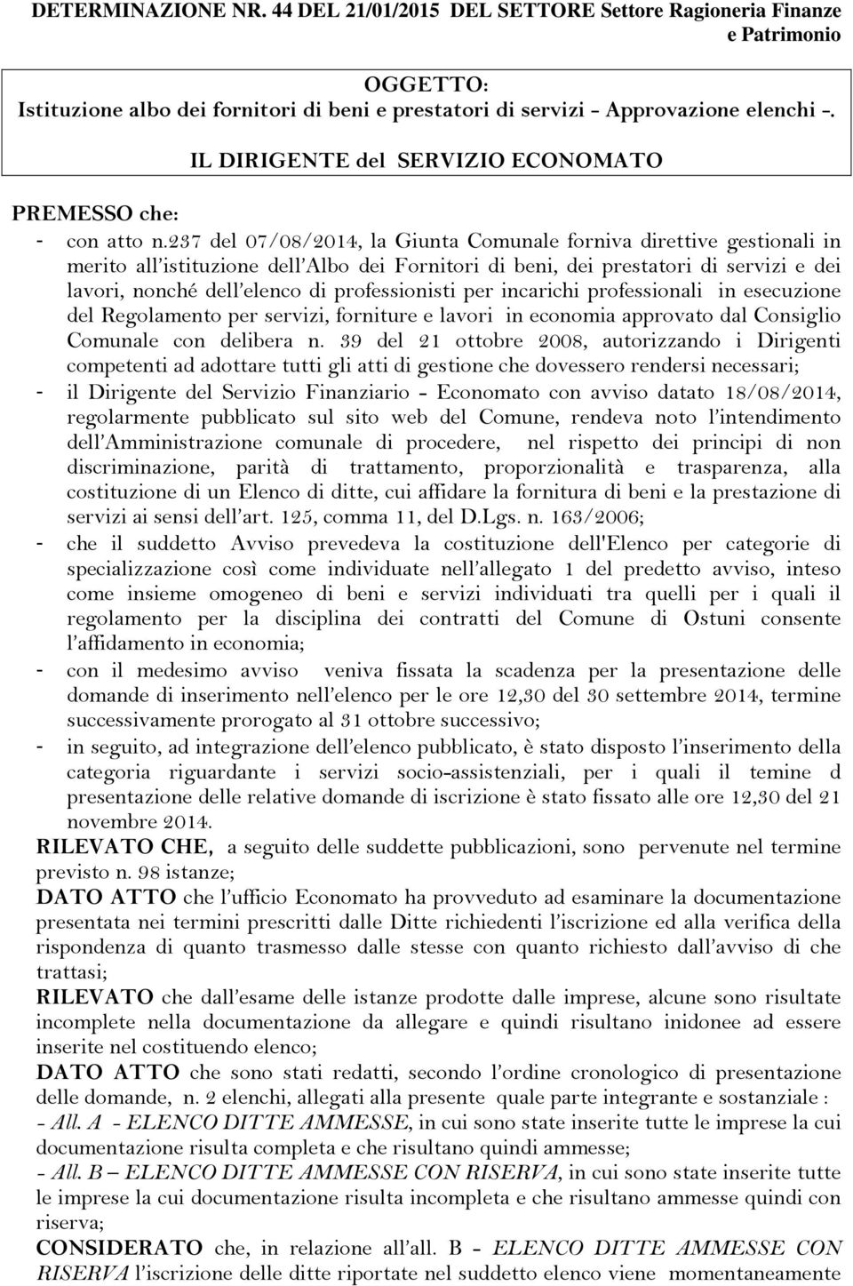 237 del 07/08/2014, la Giunta Comunale forniva direttive gestionali in merito all istituzione dell Albo dei Fornitori di beni, dei prestatori di servizi e dei lavori, nonché dell elenco di