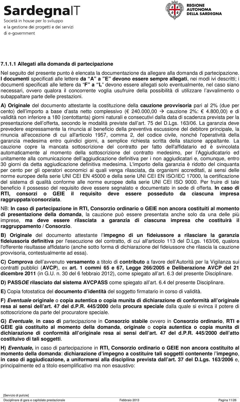 siano necessari, ovvero qualora il concorrente voglia usufruire della possibilità di utilizzare l avvalimento o subappaltare parte delle prestazioni.