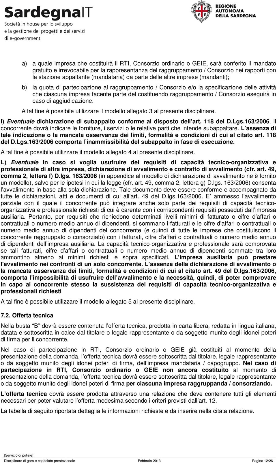 parte del costituendo raggruppamento / Consorzio eseguirà in caso di aggiudicazione. A tal fine è possibile utilizzare il modello allegato 3 al presente disciplinare.