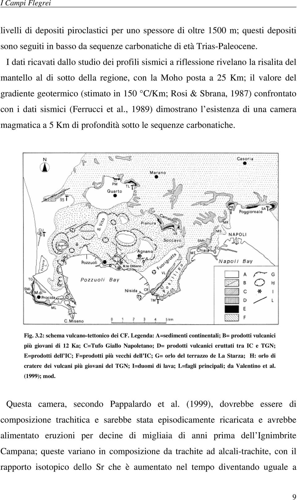 150 C/Km; Rosi & Sbrana, 1987) confrontato con i dati sismici (Ferrucci et al., 1989) dimostrano l esistenza di una camera magmatica a 5 Km di profondità sotto le sequenze carbonatiche. Fig. 3.