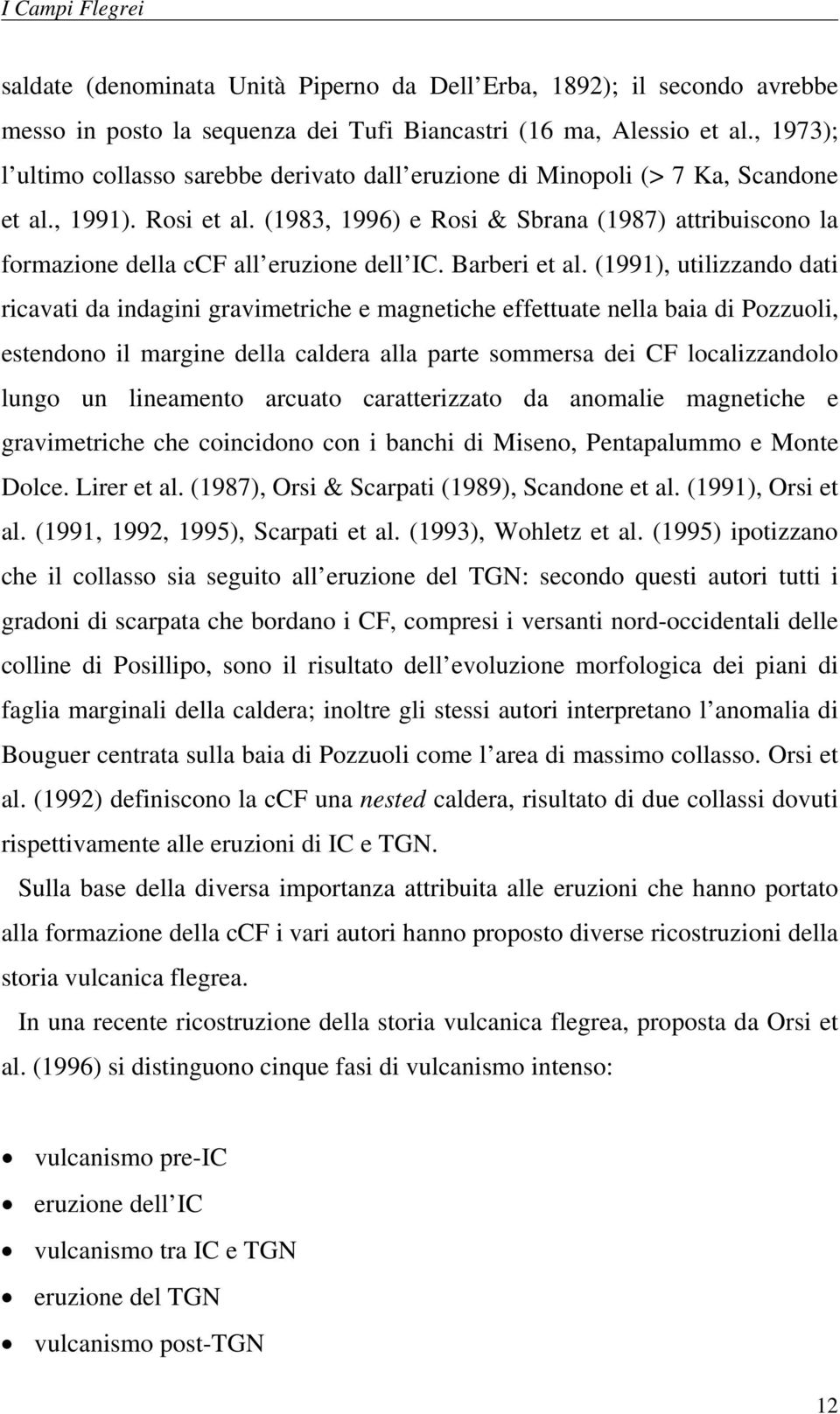 (1983, 1996) e Rosi & Sbrana (1987) attribuiscono la formazione della ccf all eruzione dell IC. Barberi et al.