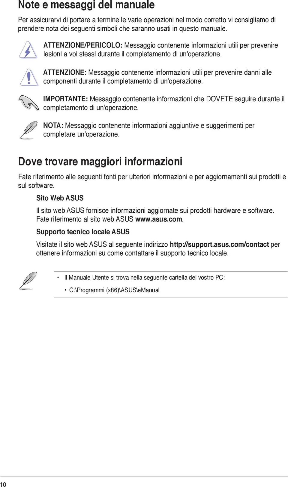 ATTENZIONE: Messaggio contenente informazioni utili per prevenire danni alle componenti durante il completamento di un'operazione.