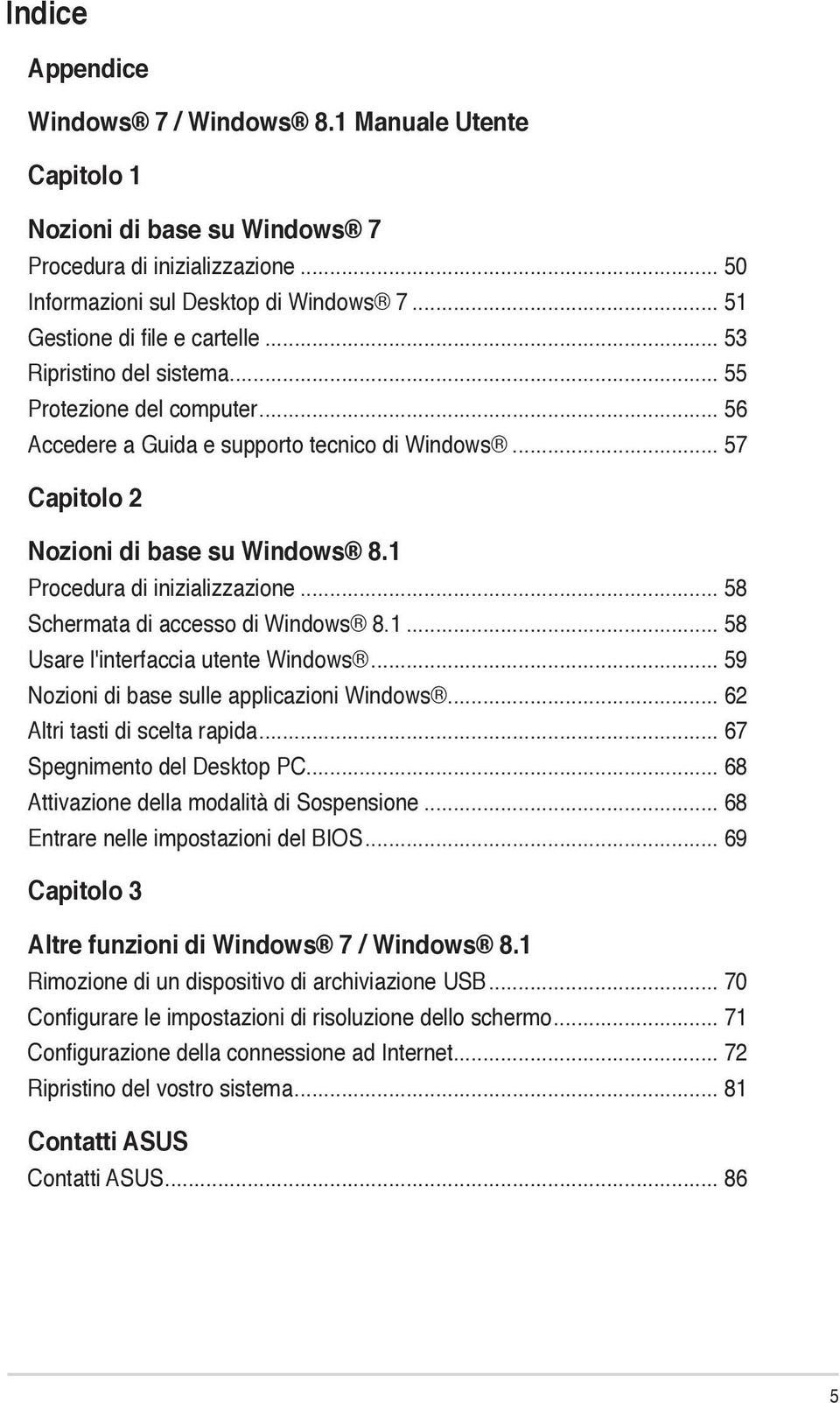 1 Procedura di inizializzazione... 58 Schermata di accesso di Windows 8.1... 58 Usare l'interfaccia utente Windows... 59 Nozioni di base sulle applicazioni Windows... 62 Altri tasti di scelta rapida.