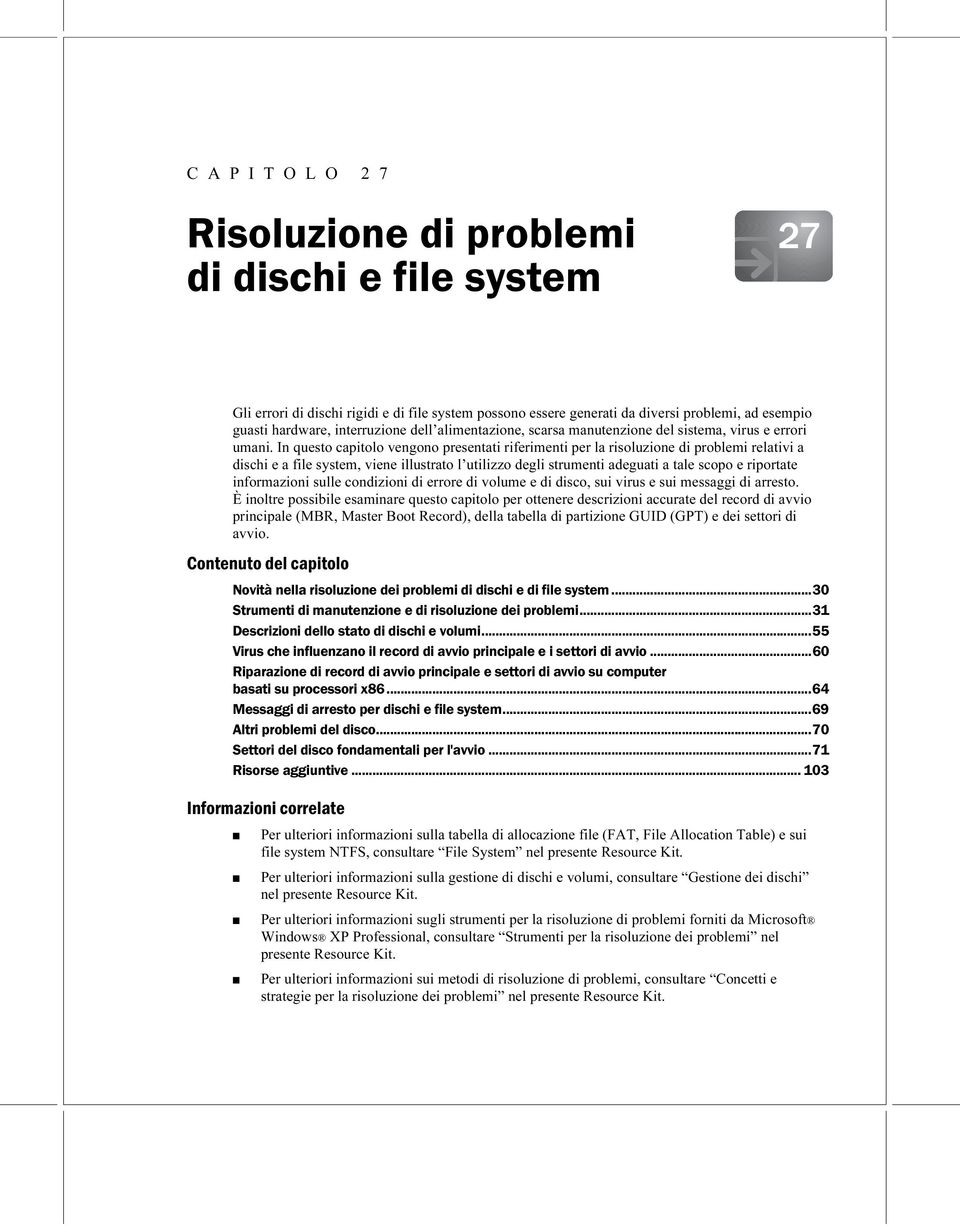 In questo capitolo vengono presentati riferimenti per la risoluzione di problemi relativi a dischi e a file system, viene illustrato l utilizzo degli strumenti adeguati a tale scopo e riportate