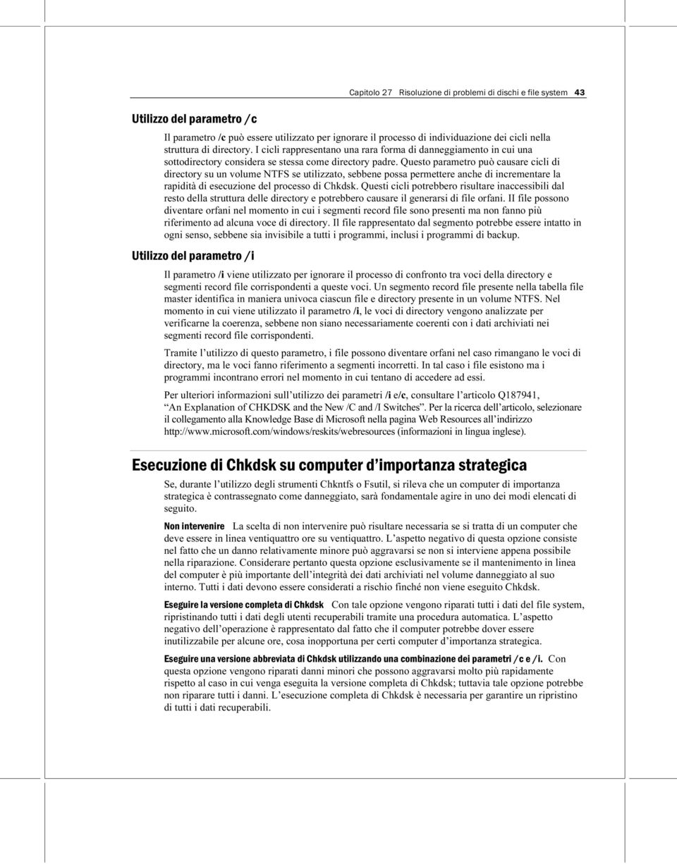 Questo parametro può causare cicli di directory su un volume NTFS se utilizzato, sebbene possa permettere anche di incrementare la rapidità di esecuzione del processo di Chkdsk.