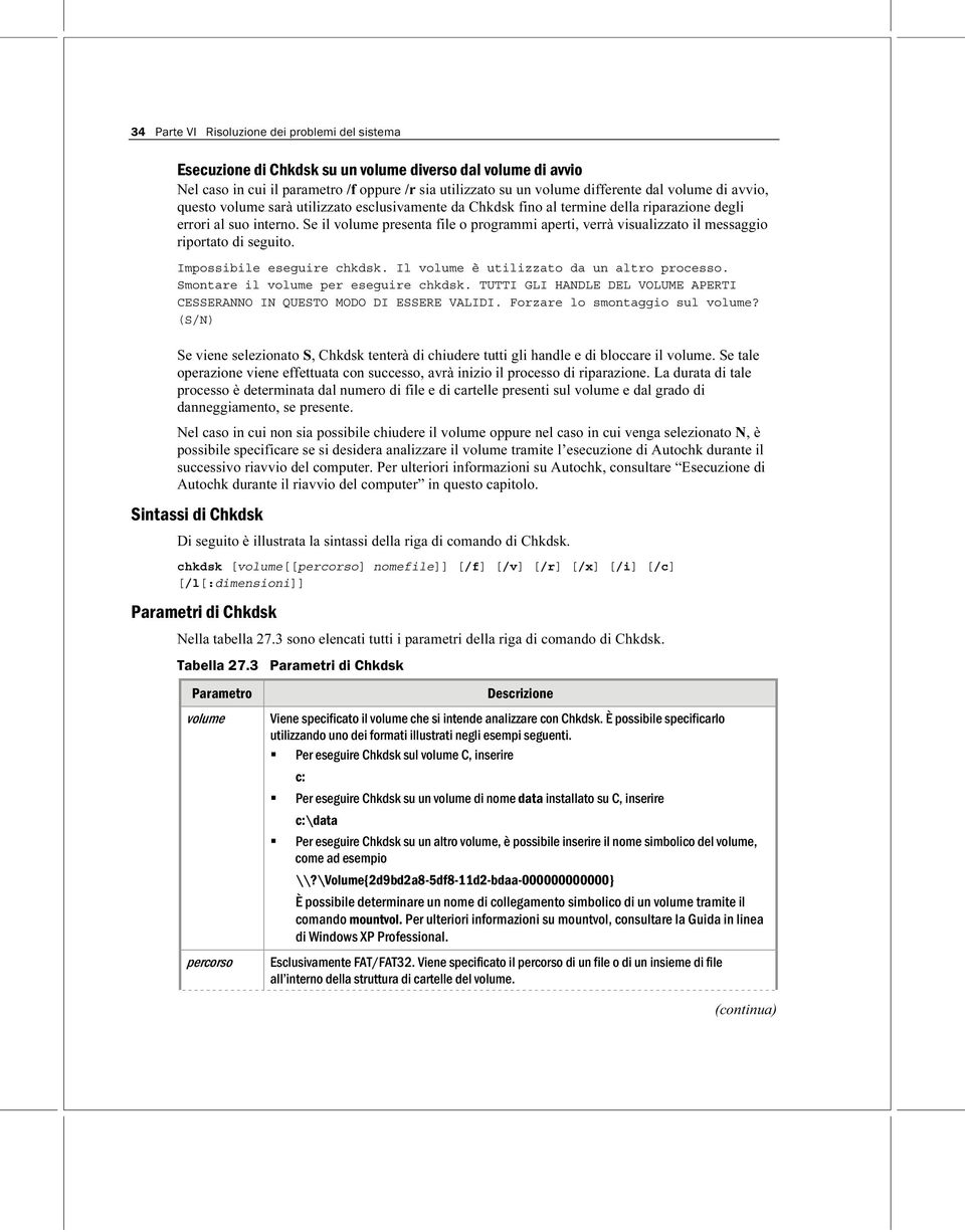 Se il volume presenta file o programmi aperti, verrà visualizzato il messaggio riportato di seguito. Impossibile eseguire chkdsk. Il volume è utilizzato da un altro processo.