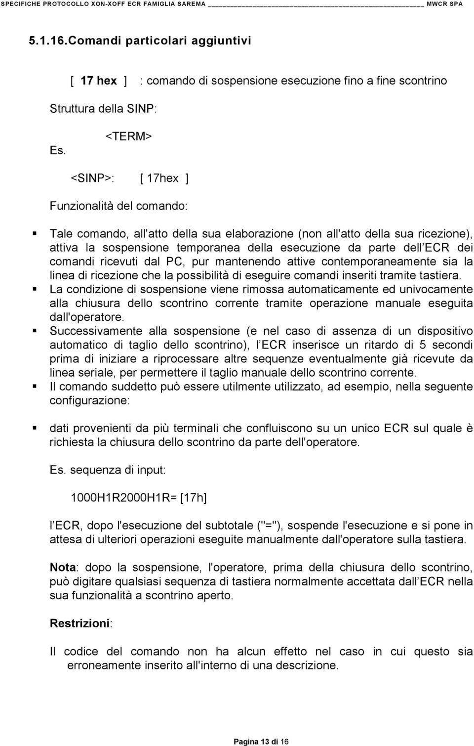 ECR dei comandi ricevuti dal PC, pur mantenendo attive contemporaneamente sia la linea di ricezione che la possibilità di eseguire comandi inseriti tramite tastiera.