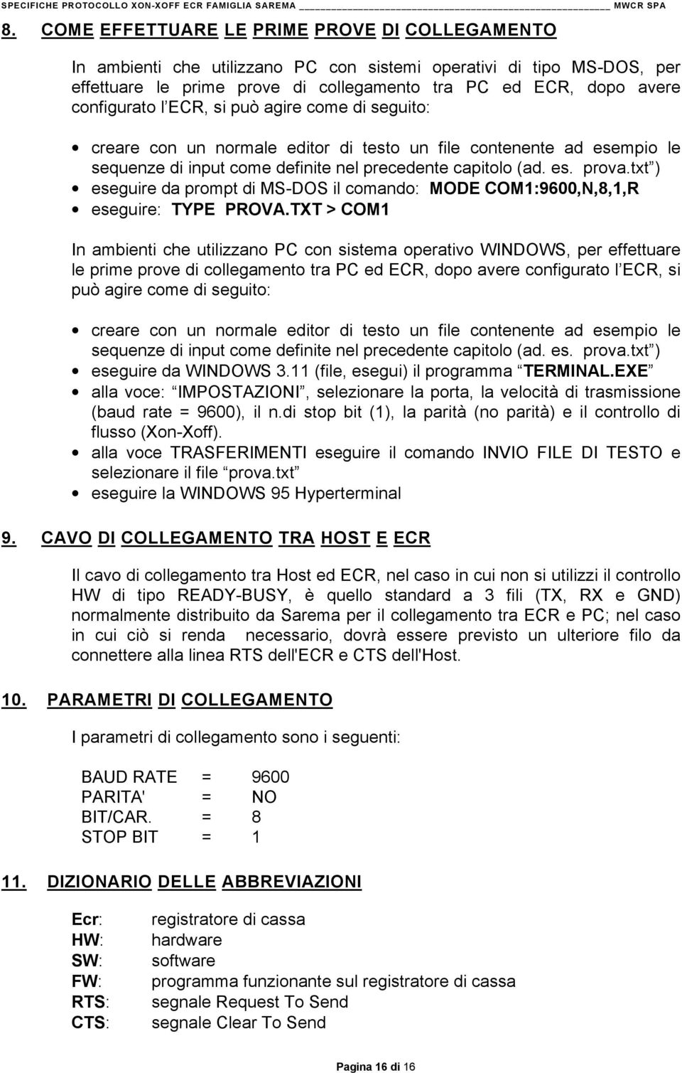 txt ) eseguire da prompt di MS-DOS il comando: MODE COM1:9600,N,8,1,R eseguire: TYPE PROVA.