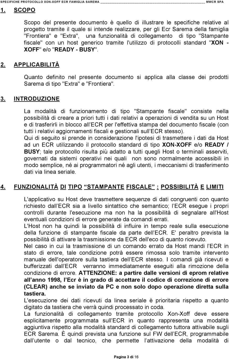 APPLICABILITÀ Quanto definito nel presente documento si applica alla classe dei prodotti Sarema di tipo "Extra" e "Frontiera". 3.